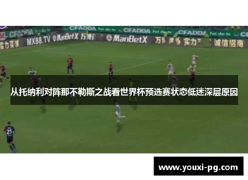 从托纳利对阵那不勒斯之战看世界杯预选赛状态低迷深层原因 从托纳利对阵那不勒斯之战看世界杯预选赛状态低迷深层原因