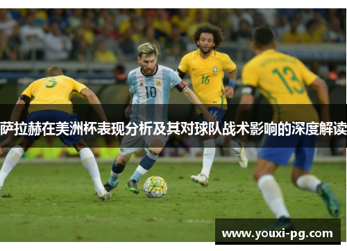 萨拉赫在美洲杯表现分析及其对球队战术影响的深度解读