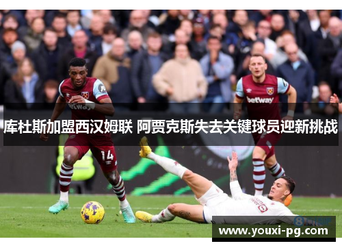 库杜斯加盟西汉姆联 阿贾克斯失去关键球员迎新挑战