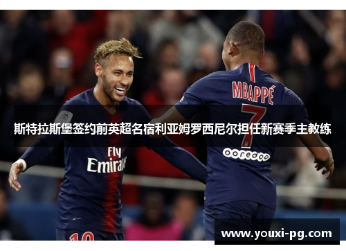 斯特拉斯堡签约前英超名宿利亚姆罗西尼尔担任新赛季主教练