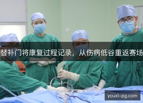 替补门将康复过程记录,从伤病低谷重返赛场 替补门将康复过程记录,从伤病低谷重返赛场